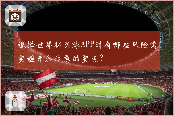 选择世界杯买球APP时有哪些风险需要避开和注意的要点？