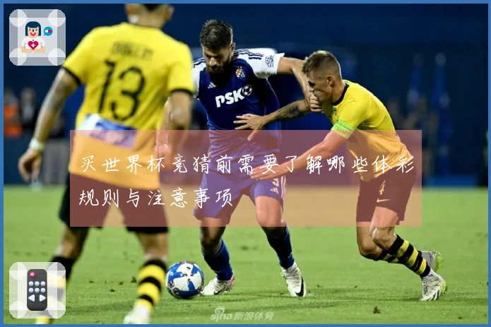买世界杯竞猜前需要了解哪些体彩规则与注意事项