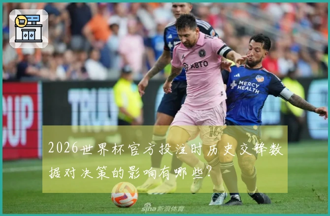 2026世界杯官方投注时历史交锋数据对决策的影响有哪些？
