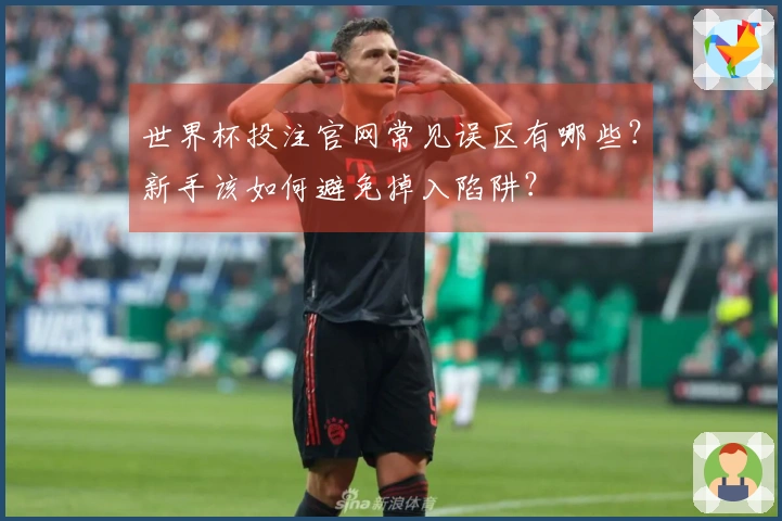 世界杯投注官网常见误区有哪些？新手该如何避免掉入陷阱？