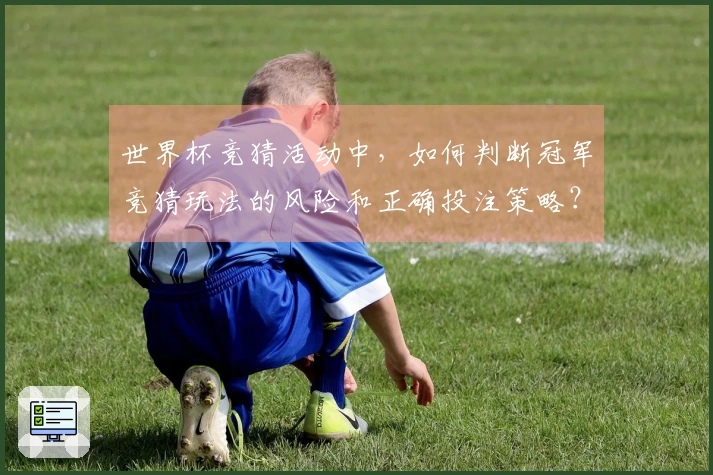世界杯竞猜活动中，如何判断冠军竞猜玩法的风险和正确投注策略？