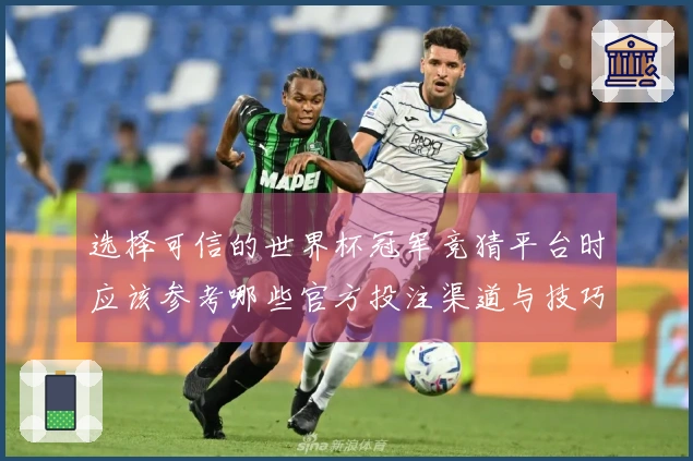 选择可信的世界杯冠军竞猜平台时应该参考哪些官方投注渠道与技巧